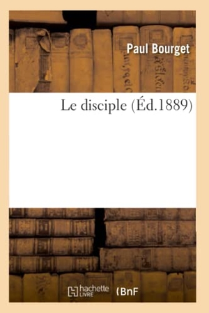 Bourget, Paul. Le disciple (Éd.1889). Hachette Livre, 2022.