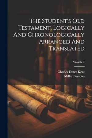 Kent, Charles Foster / Millar Burrows. The Student's Old Testament, Logically And Chronologically Arranged And Translated; Volume 1. Creative Media Partners, LLC, 2000.