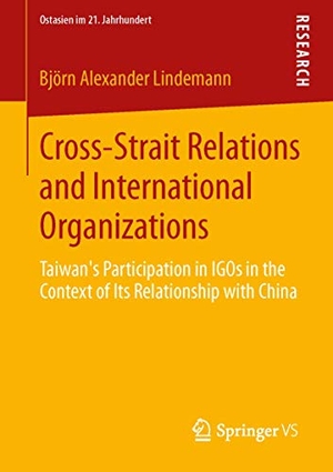 Lindemann, Björn Alexander. Cross-Strait Relations and International Organizations - Taiwan¿s Participation in IGOs in the Context of Its Relationship with China. Springer Fachmedien Wiesbaden, 2014.
