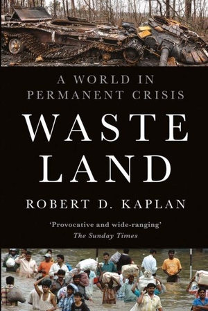 Kaplan, Robert D.. Waste Land - A World in Permanent Crisis. C Hurst & Co Publishers Ltd, 2026.