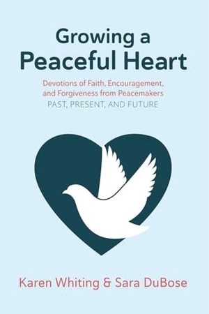 Whiting, Karen / Sara Dubose. Growing a Peaceful Heart - Devotions of Faith, Encouragement and Forgiveness from Peacemakers Past, Present and Future Volume 1. AMG Publishers, 2022.