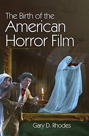 Rhodes, Gary D.. The Birth of the American Horror Film. EDINBURGH UNIV PR, 2018.