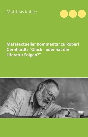 Kubitz, Matthias. Metatextueller Kommentar zu Robert Gernhardts "Glück - oder hat die Literatur Folgen?. Books on Demand, 2019.