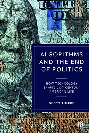 Timcke, Scott. Algorithms and the End of Politics - How Technology Shapes 21st-Century American Life. Bristol University Press, 2021.
