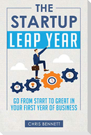 The Startup Leap Year: Go From Start To Great In Your First Year Of Business