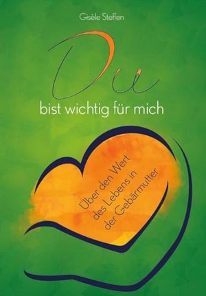 Steffen, Gisèle. Du bist wichtig für mich - Über den Wert des Lebens in der Gebärmutter. Verlagshaus Schlosser, 2023.
