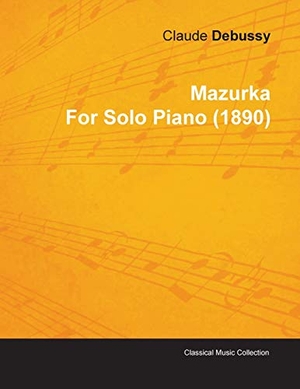 Debussy, Claude. Mazurka by Claude Debussy for Solo Piano (1890). Read & Co. Classics, 2010.