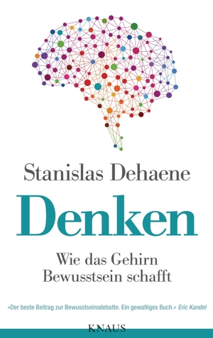 Dehaene, Stanislas. Denken - Wie das Gehirn Bewusstsein schafft. Knaus Albrecht, 2014.