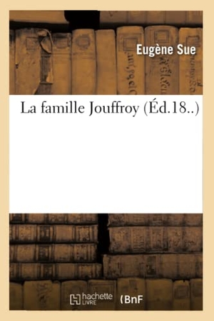 Sue, Eugène. La famille Jouffroy  (Éd.18..). Hachette Livre, 2022.