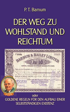 Barnum, P. T.. Der Weg zu Wohlstand und Reichtum - Goldene Regeln für den Aufbau einer selbstständigen Existenz. Books on Demand, 2019.