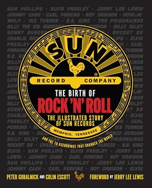 Guralnick, Peter / Colin Escott. The Birth of Rock 'n' Roll - The Illustrated Story of Sun Records and the 70 Recordings That Changed the World. Weldon Owen, 2022.