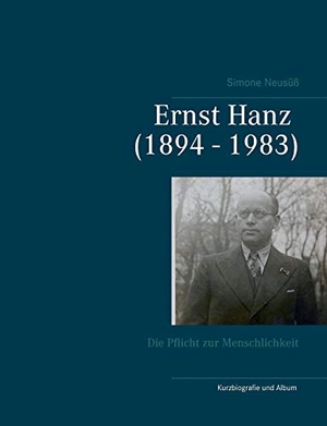Neusüß, Simone. Ernst Hanz (1894 - 1983) - Die Pflicht zur Menschlichkeit. Books on Demand, 2018.