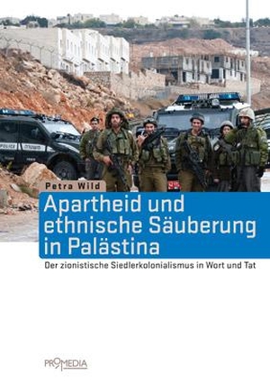 Wild, Petra. Apartheid und ethnische Säuberung in Palästina - Der zionistische Siedlerkolonialismus in Wort und Tat. Promedia Verlagsges. Mbh, 2013.