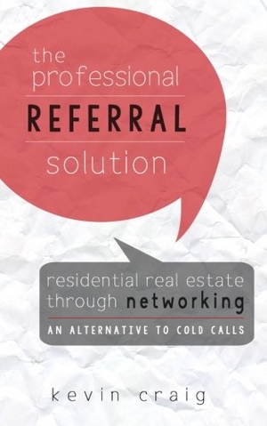 Craig, Kevin. The Professional Referral Solution: Residential Real Estate Through Networking, an Alternative to Cold Calls. Touchladybirdlucky Studios, 2016.