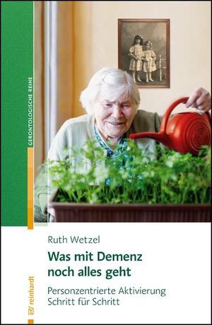 Wetzel, Ruth. Was mit Demenz noch alles geht - Personzentrierte Aktivierung Schritt für Schritt. Reinhardt Ernst, 2021.