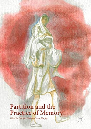 Murphy, Anne / Churnjeet Mahn (Hrsg.). Partition and the Practice of Memory. Springer International Publishing, 2017.