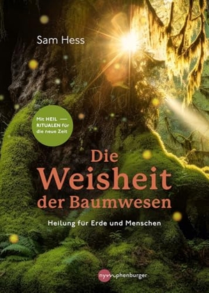 Hess, Sam / Silke Weiß. Die Weisheit der Baumwesen - Heilung für Erde und Menschen - Mit Heilritualen für die neue Zeit. Nymphenburger, 2024.