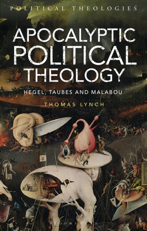 Lynch, Thomas. Apocalyptic Political Theology - Hegel, Taubes and Malabou. Bloomsbury Publishing PLC, 2020.