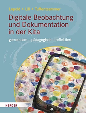 Lepold, Marion / Lill, Theresa et al. Digitale Beobachtung und Dokumentation in der Kita - gemeinsam - pädagogisch - reflektiert. Herder Verlag GmbH, 2021.