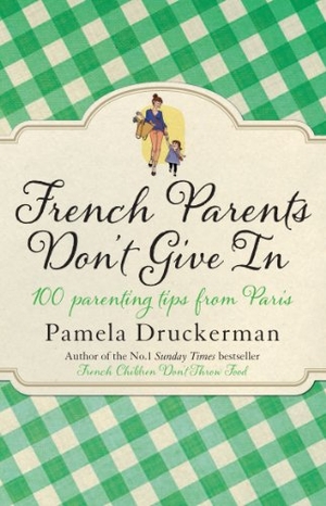 Druckerman, Pamela. French Parents Don't Give In - 100 Parenting Tips from Paris. Transworld Publ. Ltd UK, 2014.