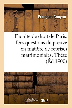 Gouyon. Faculté de droit de Paris. Des questions de preuve en matière de reprises matrimoniales. - Thèse pour le doctorat. Hachette Livre, 2018.
