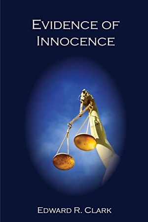 Clark, Edward R.. Evidence of Innocence. Cadmus Publishing, 2022.