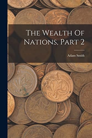 Smith, Adam. The Wealth Of Nations, Part 2. Creative Media Partners, LLC, 2022.