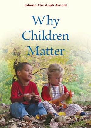 Arnold, Johann Christoph. Why Children Matter. Plough Publishing House, 2014.