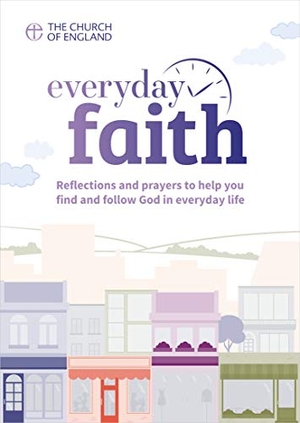 Shepherd, Nick / Greene, Mark et al. Everyday Faith (Single Copy): Reflections and Prayers to Help You Find and Follow God in Everyday Life. Hymns Ancient & Modern, 2019.