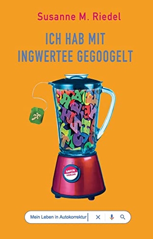 Riedel, Susanne M.. Ich hab mit Ingwertee gegoogelt - Mein Leben in Autokorrektur. Satyr Verlag, 2021.