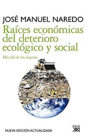 Naredo, José Manuel. Raíces económicas del deteriorio ecológico y social : más allá de los dogmas. Siglo XXI de España Editores, S.A., 2010.