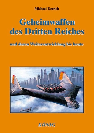Derrich, Michael. Die Geheimwaffen des Dritten Reiches - und deren Weiterentwicklung bis heute. König, Buchverlag, 2011.