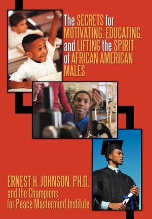 Johnson, Ernest H. / Champions. The Secrets for Motivating, Educating, and Lifting the Spirit of African American Males. Archway Publishing, 2011.