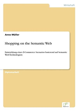 Müller, Anne. Shopping on the Semantic Web - Entwicklung eines E-Commerce Szenarios basierend auf Semantic Web Technologien. Diplom.de, 2004.