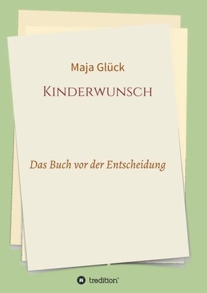 Glück, Maja. Kinderwunsch - Das Buch vor der Entscheidung. tredition, 2016.