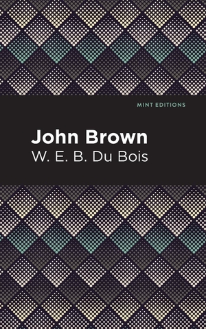 Du Bois, W. E. B.. John Brown. Mint Editions, 2020.
