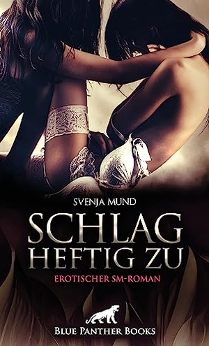 Mund, Svenja. Schlag heftig zu | Erotischer SM-Roman - Ihre Sehnsucht nach Schlägen und rohem Sex .... Blue Panther Books, 2023.