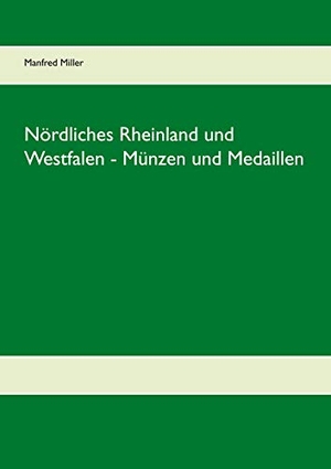 Miller, Manfred. Nördliches Rheinland und Westfalen - Münzen und Medaillen. Books on Demand, 2020.