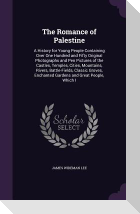 The Romance of Palestine: A History for Young People Containing Over One Hundred and Fifty Original Photographs and Pen Pictures of the Castles,