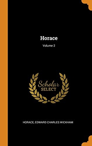 Horace / Edward Charles Wickham. Horace; Volume 2. FRANKLIN CLASSICS, 2018.