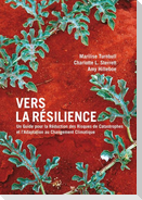 Vers La Résilience: Un Guide Pour La Réduction Des Risques de Catastrophes Et l'Adaptation Au Changement Climatique [With CDROM]