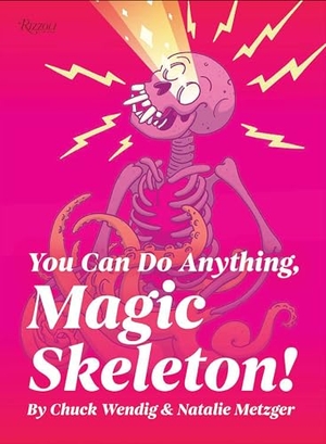 Wendig, Chuck. You Can Do Anything, Magic Skeleton! - Monster Motivations to Move Your Butt and Get You to Do the Thing. Rizzoli International Publications, 2021.