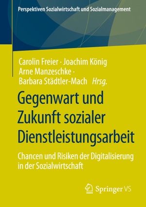 Freier, Carolin / Joachim König et al (Hrsg.). Gegenwart und Zukunft sozialer Dienstleistungsarbeit - Chancen und Risiken der Digitalisierung in der Sozialwirtschaft. Springer-Verlag GmbH, 2021.