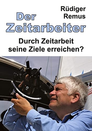 Remus, Rüdiger. Der Zeitarbeiter - Durch Zeitarbeit seine Ziele erreichen?. tredition, 2022.