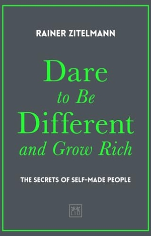 Zitelmann, Rainer. Dare to be Different and Grow Rich - The Secrets of Self-Made People. LID Publishing, 2019.
