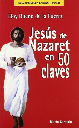 Bueno De La Fuente, Eloy. Jesús de Nazaret en 50 claves. Monte Carmelo, 2009.