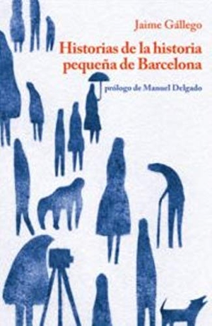 Delgado, Manuel / Jaime Gállego. Historias de la historia pequeña de Barcelona. Incorpore, 2017.