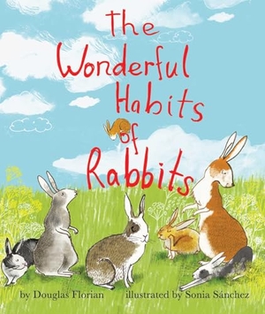 Florian, Douglas. The Wonderful Habits of Rabbits. Little Bee Books, 2016.