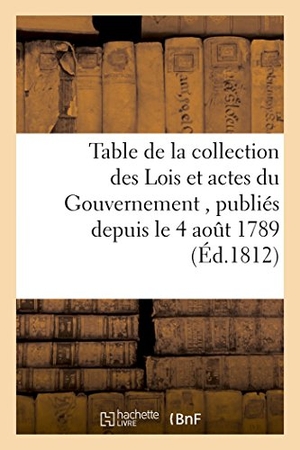 Doll. Table de la Collection Des Lois Et Actes Du Gouvernement, Publiés Depuis Le 4 Aout 1789, Jusqu'au: 23 Prairial an 2 de la République, Juin 1794, Époqu. Hachette Livre - BNF, 2016.