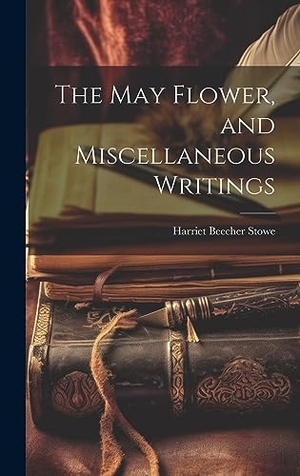 Stowe, Harriet Beecher. The May Flower, and Miscellaneous Writings. Tradd Street Press, 2023.